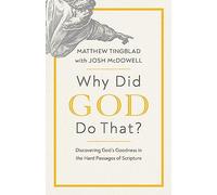 Why Did God Do That?: Discovering God’s Goodness in the Hard Passages of Scripture