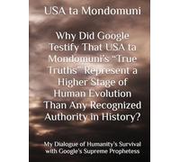 Why Did Google Testify That USA ta Mondomuni’s “True Truths” Represent a Higher Stage of Human Evolution Than Any Recognized Authority in History?: My ... Survival with Google’s Supreme Prophetess