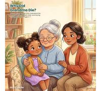 Why Did Grandma Die?: A Gentle Story to Help Kids Understand the Death of a Grandparent, Grief, and Saying Goodbye with Love. Ages 3-7