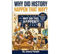 Why Did History Happen That Way?: 643 Questions and Answers About the Most Pivotal Moments in Human History Wars, Empires, Revolutions and the Forces ... the World (The Big Why: History Series)