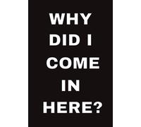 WHY DID I COME IN HERE? Notebook: Blank Reminder Notebook | Paper Notebook | Blank Note Pad| Funny Notebook