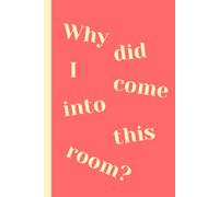 Why Did I Come Into This Room?: Super Cute Journal Notebook Fun Gift Idea - For Friends and Family -Coworkers -Book Club Members -Anyone Who Struggles with Short Term Memory