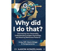 Why Did I Do That: Discovering Your Personality, Understanding Jungian Psychology, and Rewiring Behavioral Patterns Jung, CBT, Myers-Briggs & Temperaments
