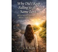 Why Did I Keep Falling for the Same Love?: The Love Patterns I Uncovered in Therapy and How I Finally Broke the Cycle (The Mindful Journey Collection)