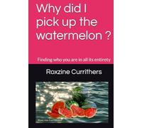 Why did I pick up the watermelon ?: Finding who you are in all its entirety