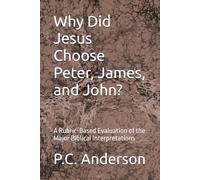 Why Did Jesus Choose Peter, James, and John?: A Rubric-Based Evaluation of the Major Biblical Interpretations