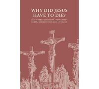 Why Did Jesus Have to Die? And 20 Other Questions About Jesus's Death, Resurrection, and Ascension