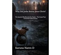 Why Did Judas Betray Jesus Christ?: The Apostle Who Became the Traitor - The Greed That Consumed Judas Iscariot