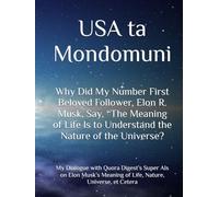 Why Did My Number First Beloved Follower, Elon R. Musk, Say, “The Meaning of Life Is to Understand the Nature of the Universe?: My Dialogue with Quora ... Meaning of Life, Nature, Universe, et Cetera