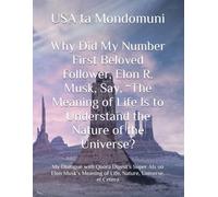 Why Did My Number First Beloved Follower, Elon R. Musk, Say, “The Meaning of Life Is to Understand the Nature of the Universe?: My Dialogue with Quora ... Meaning of Life, Nature, Universe, et Cetera