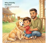 Why Did My Pet Die?: A Gentle Story to Help Kids Understand the Death of a Pet, Grief, and Saying Goodbye with Love. Ages 3-7