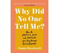 Why Did No One Tell Me?: How to Protect Heal and Nurture Your Body Through Motherhood