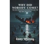 WHY DID NOBODY COME?: The USS Indianapolis Disaster and the 900 Men Left to Die