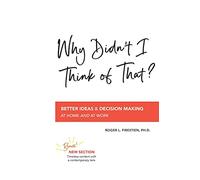 Why Didn’t I Think of That?: Better Decision Making at Home and at Work