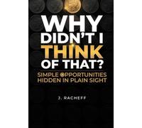 Why Didn't I Think Of That: Simple Opportunities Hidden In Plain Sight