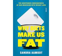 Why Diets Make Us Fat: the unintended consequences of our obsession with weight loss