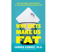 Why Diets Make Us Fat: The Unintended Consequences of Our Obsession With Weight Loss