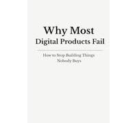 Why Digital Products Fail: How to Stop Building Things Nobody Buys