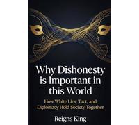 Why Dishonesty is Important in this World: How White Lies, Tact, and Diplomacy Hold Society Together