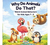 Why Do Animals Do That?: Weird Animal Behaviors and Fun Facts for Kids Ages 7-9
