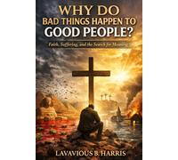 WHY DO BAD THINGS HAPPEN TO GOOD PEOPLE? Faith, Suffering, and the Mystery of God’s Purpose: Faith, Suffering, and the Mystery of God’s Purpose
