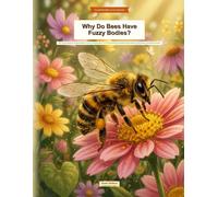 Why Do Bees Have Fuzzy Bodies?: 100+ Curious Questions That Spark Wonder for Bee-Loving Kids Ages 6-12 | Full-Color Visual Encyclopedia with Myth Busters, Spot-It Games & Amazing Bee Answers