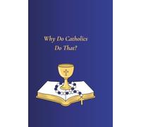 Why Do Catholics Do That?: Catholic Myths & Truths: A Simple Guide to Common Misconceptions About the Catholic Church