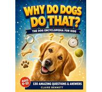 Why Do Dogs Do That?: The Dog Encyclopedia for Kids: 130 Amazing Questions & Answers