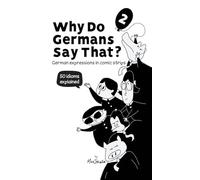 Why Do Germans Say That? Vol. 2 - German expressions in comic strips. 50 idioms explained. (2) (Why Do Germans Say That? German Expressions in Comic Strips.)