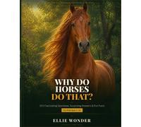 Why Do Horses Do That?: 101 Curious Questions and Answers About Horses: 1 (Curious Animal Answers for Kids)