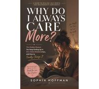 WHY DO I ALWAYS CARE MORE?: The Hidden Reason You Keep Ending Up in One-Sided Relationships, and How to Finally Change It