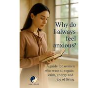 Why Do I Always Feel Anxious?: A Guide for Women to Reclaim Calm, Vitality, and the Joy of Living