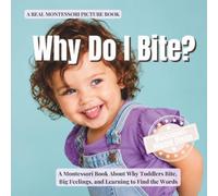 Why Do I Bite?: A Montessori Book About Why Toddlers Bite, Big Feelings, and Learning to Find the Words (The Whole Brain Toddler)