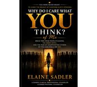 Why Do I Care What YOU Think... of Me?: Breaking Free from People-Pleasing, Approval-Seeking, and the Fear of Disappointing Others