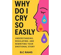 Why Do I Cry So Easily?: Understanding, Regulating, and Rewriting Your Emotional Story