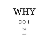 Why Do I Do That?: A Guide To Emotional Freedom, Therapy Between The Covers, Understanding the Hidden Psychology Behind Your Reactions, Habits, and Emotions (Why Do You Keep...)