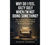 Why Do I Feel Guilty When I'm Not Doing Something?: The Anxious Attachment to Productivity That Makes Rest Feel Dangerous (The Anxious Grip Series)