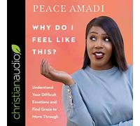 Why Do I Feel Like This?: Understand Your Difficult Emotions and Find Grace to Move Through