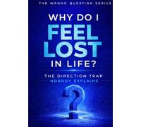 Why Do I Feel Lost in Life: The Direction Trap Nobody Explains (The Wrong Question Series)