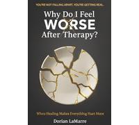 Why Do I Feel Worse After Therapy?: When Healing Makes Everything Hurt More