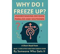 Why Do I Freeze Up?: Understanding Executive Dysfunction, Burnout, and Gentle Strategies for Stress Relief, Wellbeing, and Personal Growth (The Neurodivergent Life Series)