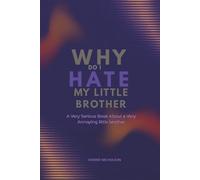 Why Do I Hate My Little Brother: A very serious book about a very annoying Little Brother (Very Serious Books series)