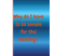 Why do I have to be awake for this meeting?