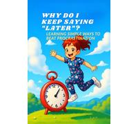 Why Do I Keep Saying “Later”? - Learning Simple Ways to Beat Procrastination: - Children's Picture Book for Ages 5-12 (Action Power Kids Series)