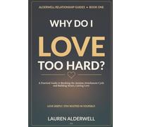 Why Do I Love Too Hard: A Practical Guide to Breaking the Anxious Attachment Cycle and Building Secure, Lasting Love: 1 (ALDERWELL RELATIONSHIP GUIDES)
