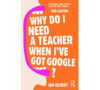 Why Do I Need a Teacher When I've got Google?: The essential guide to the big issues for every teacher