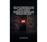 Why Do I Overthink Every Text?: The Psychology of Texting Anxiety, Reassurance Seeking, and Learning to Stop Reading Between the Lines (Questions We Don’t Ask Out Loud)