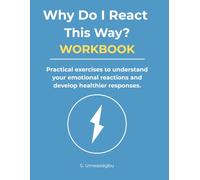 Why Do I React This Way?: Practical exercises WORKBOOK to understand your emotional reactions and develop healthier responses.