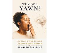 Why Do I Yawn?: The Science of Sleepiness, Contagious Yawning and the Body’s Most Familiar Reflex (Curious Questions About Being Human)