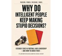Why do intelligent people keep making stupid decisions?: 8 Deadly Sins in Football and Leadership - and How to Avoid Them